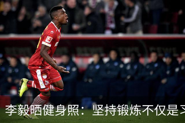 李毅晒健身照：坚持锻炼不仅是习惯 更是生活态度